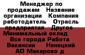 Менеджер по продажам › Название организации ­ Компания-работодатель › Отрасль предприятия ­ Другое › Минимальный оклад ­ 1 - Все города Работа » Вакансии   . Ненецкий АО,Макарово д.